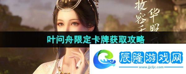 逆水寒手游葉問舟限定卡牌怎么獲得-葉問舟限定卡牌獲取攻略